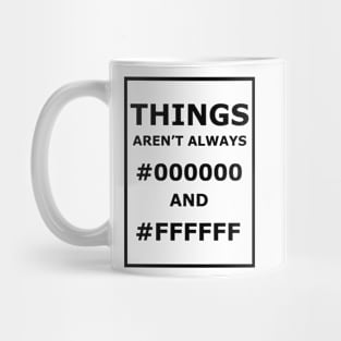 Things Aren't Always #000000 And #FFFFFF Mug